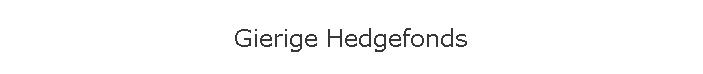 Gierige Hedgefonds
